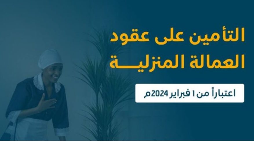 غداً.. بدء سريان خدمة التأمين  على عقود العمالة المنزلية الجديدة